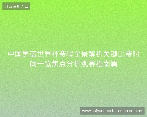 中国男篮世界杯赛程全景解析关键比赛时间一览焦点分析观赛指南篇